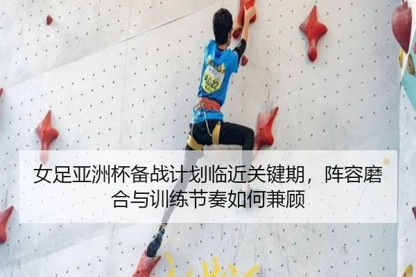 女足亚洲杯备战计划临近关键期，阵容磨合与训练节奏如何兼顾（leqiuzhibo）